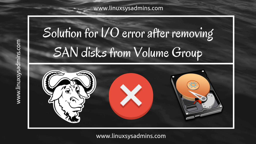 Solution for I/O error after removing SAN disks from Volume Group