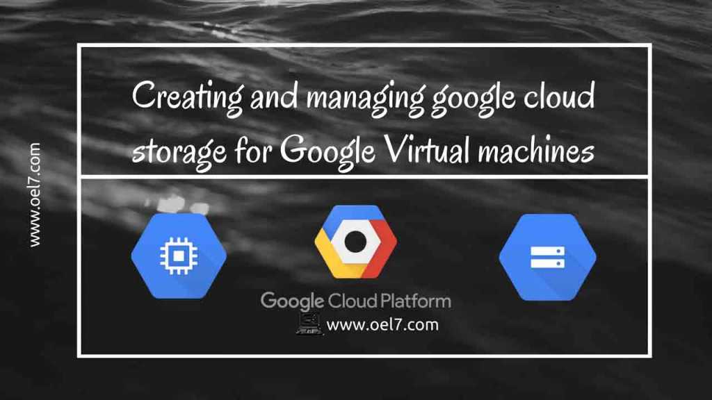 Creating and managing google cloud storage for google Virtual machines