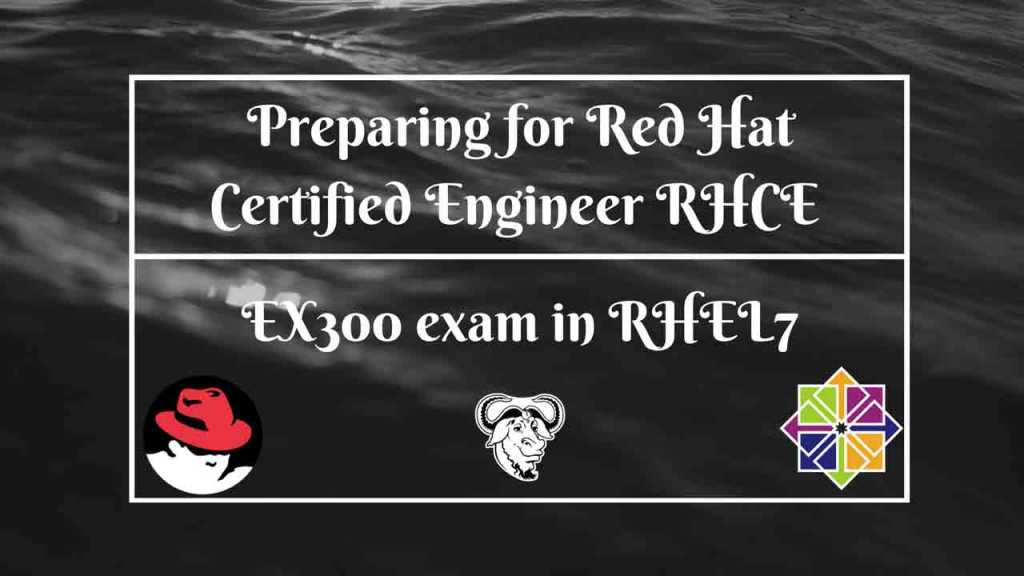 Preparing for Red Hat Certified Engineer RHCE EX300 exam in RHEL 7